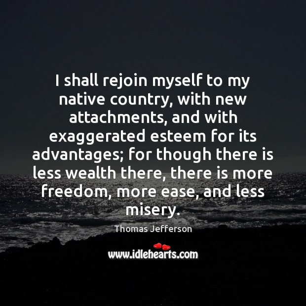 I shall rejoin myself to my native country, with new attachments, and Thomas Jefferson Picture Quote