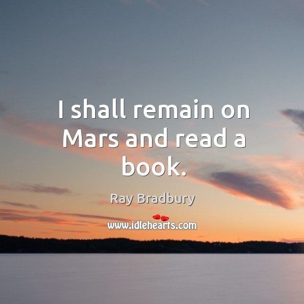 I shall remain on Mars and read a book. Image