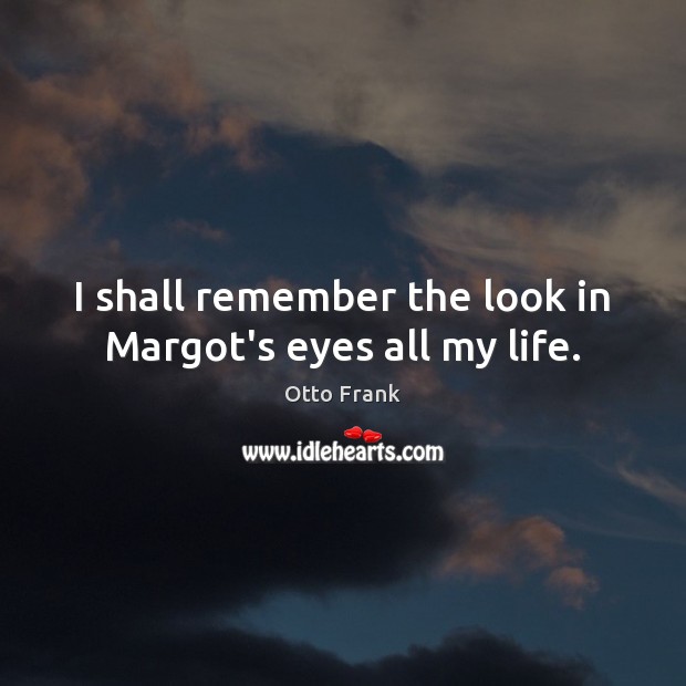 I shall remember the look in Margot’s eyes all my life. Image