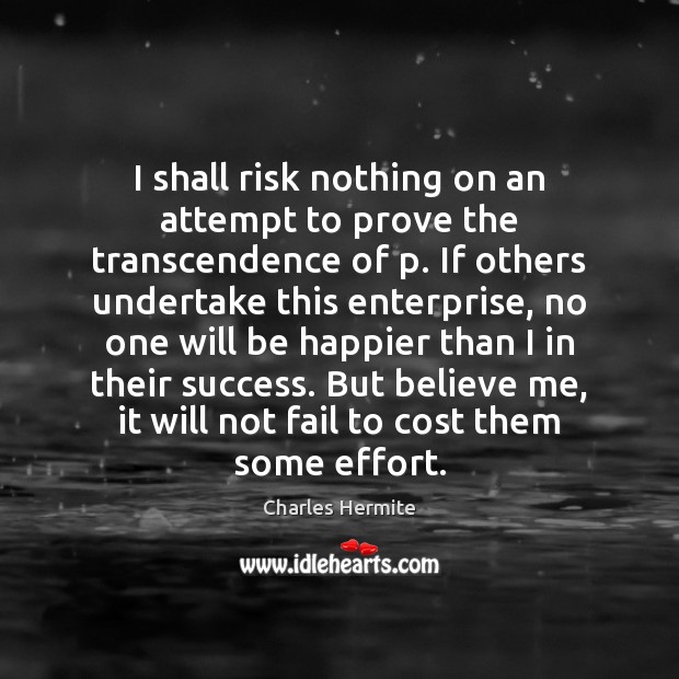 I shall risk nothing on an attempt to prove the transcendence of Charles Hermite Picture Quote