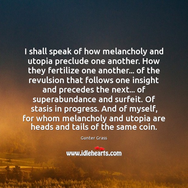 I shall speak of how melancholy and utopia preclude one another. How Gunter Grass Picture Quote