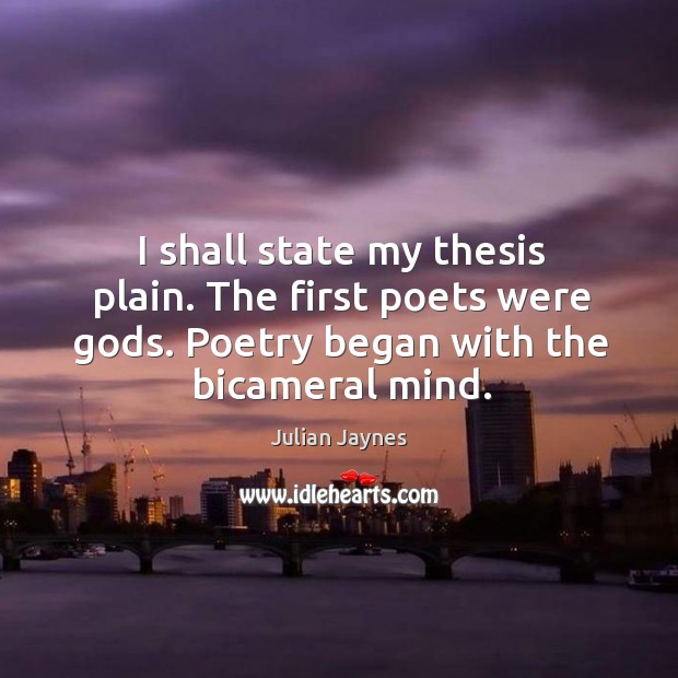 I shall state my thesis plain. The first poets were Gods. Poetry Julian Jaynes Picture Quote