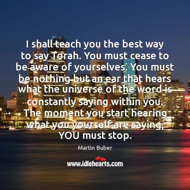 I shall teach you the best way to say Torah. You must Martin Buber Picture Quote