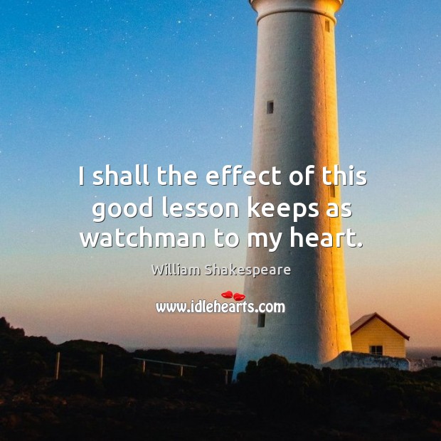 I shall the effect of this good lesson keeps as watchman to my heart. Image