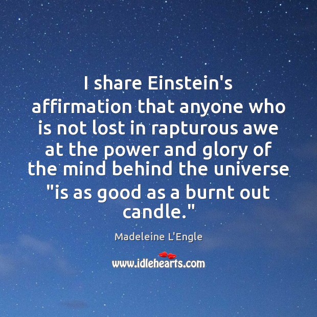 I share Einstein’s affirmation that anyone who is not lost in rapturous Madeleine L’Engle Picture Quote