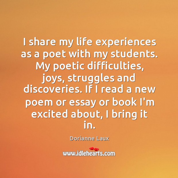 I share my life experiences as a poet with my students. My Dorianne Laux Picture Quote