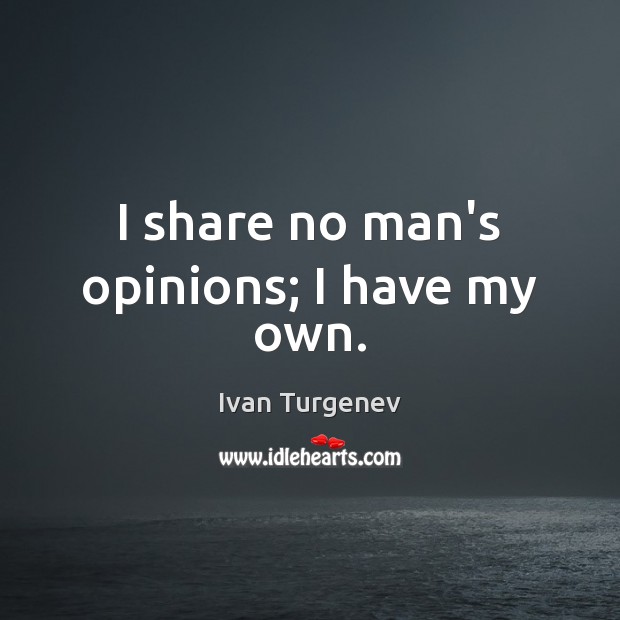 I share no man’s opinions; I have my own. Ivan Turgenev Picture Quote