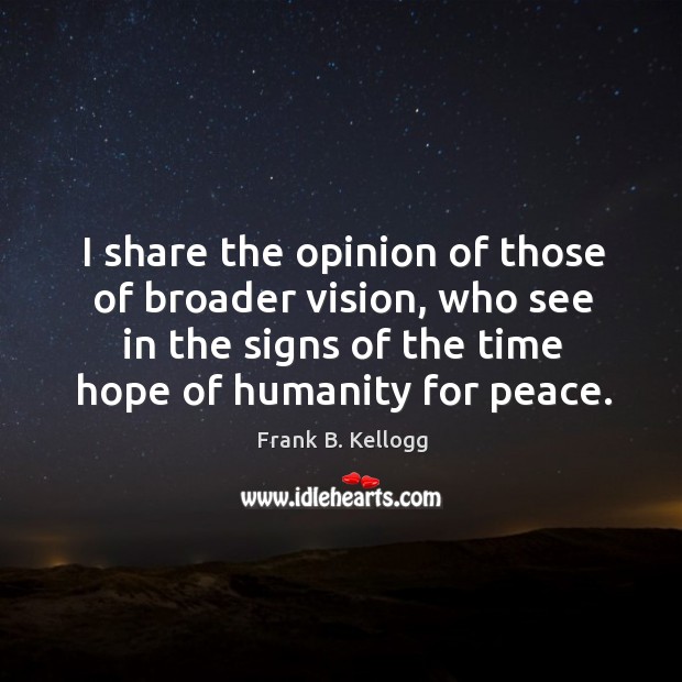 I share the opinion of those of broader vision, who see in the signs of the time hope of humanity for peace. Image