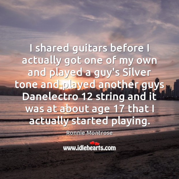 I shared guitars before I actually got one of my own and Image