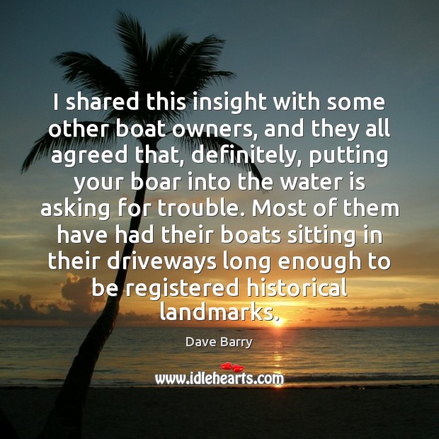 I shared this insight with some other boat owners, and they all Dave Barry Picture Quote