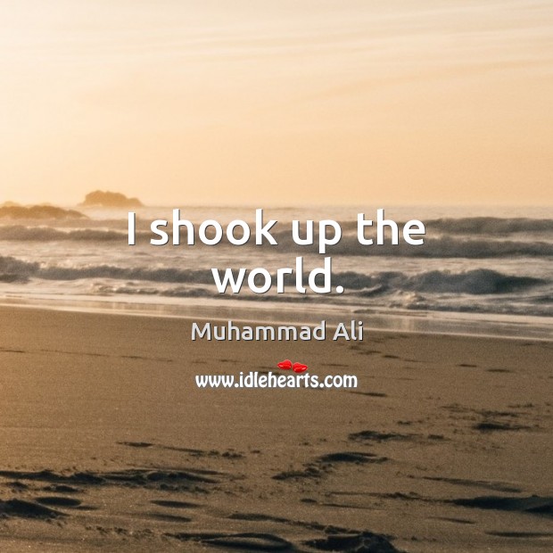 I shook up the world. Muhammad Ali Picture Quote