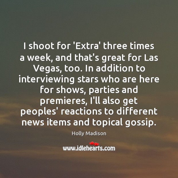 I shoot for ‘Extra’ three times a week, and that’s great for Holly Madison Picture Quote