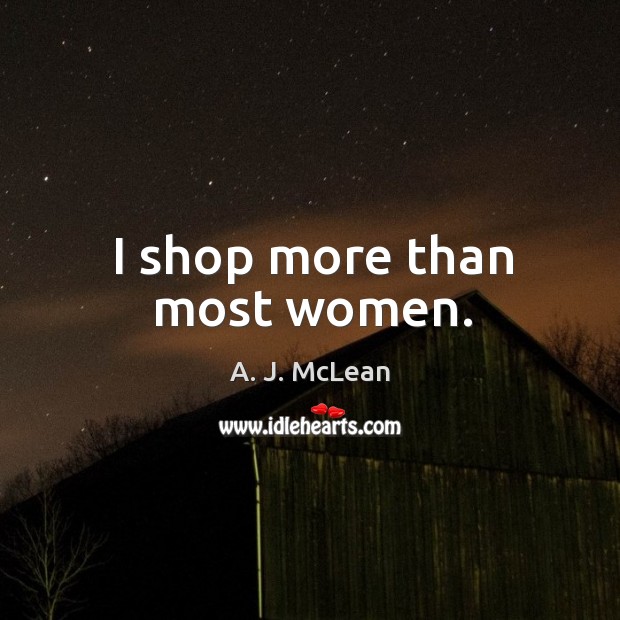 I shop more than most women. A. J. McLean Picture Quote