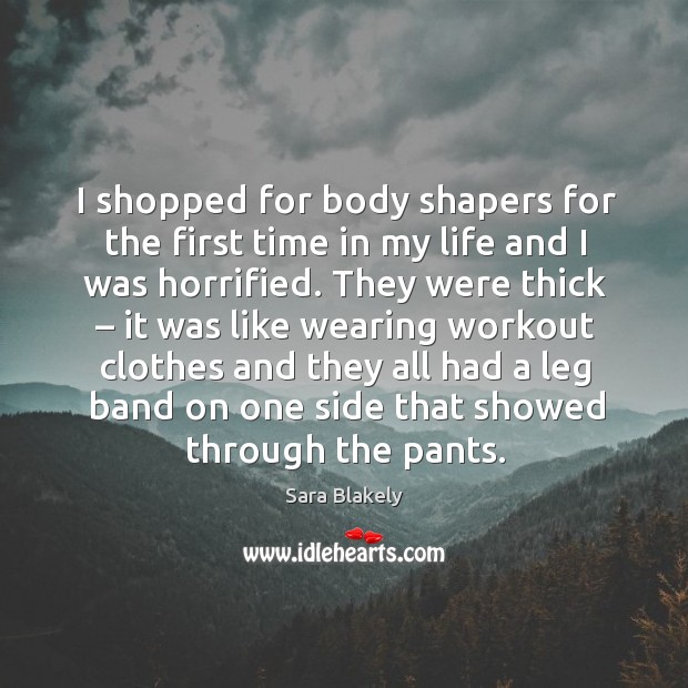 I shopped for body shapers for the first time in my life and I was horrified. Sara Blakely Picture Quote