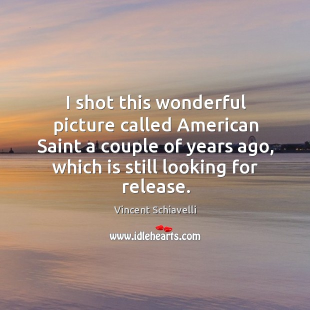 I shot this wonderful picture called american saint a couple of years ago, which is still looking for release. Vincent Schiavelli Picture Quote