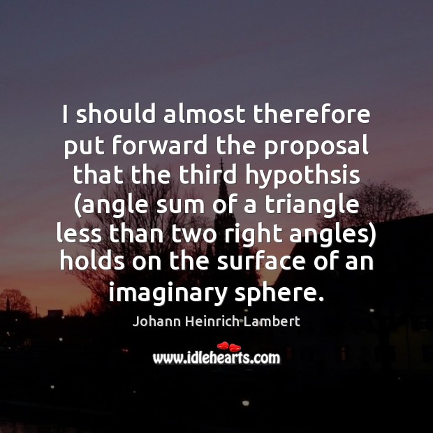 I should almost therefore put forward the proposal that the third hypothsis ( Johann Heinrich Lambert Picture Quote