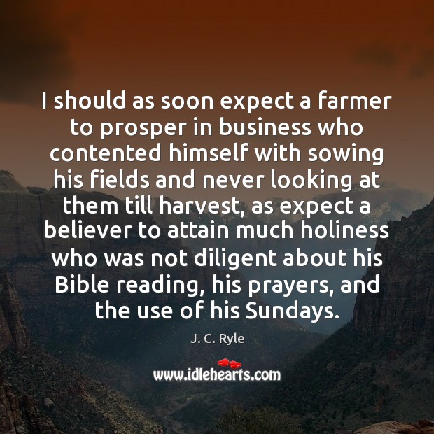 I should as soon expect a farmer to prosper in business who J. C. Ryle Picture Quote