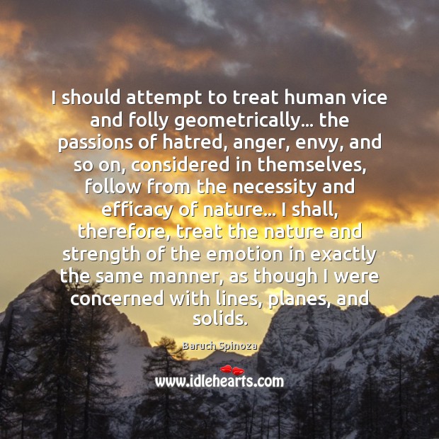 I should attempt to treat human vice and folly geometrically… the passions Baruch Spinoza Picture Quote