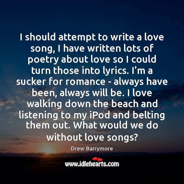 I should attempt to write a love song, I have written lots Image