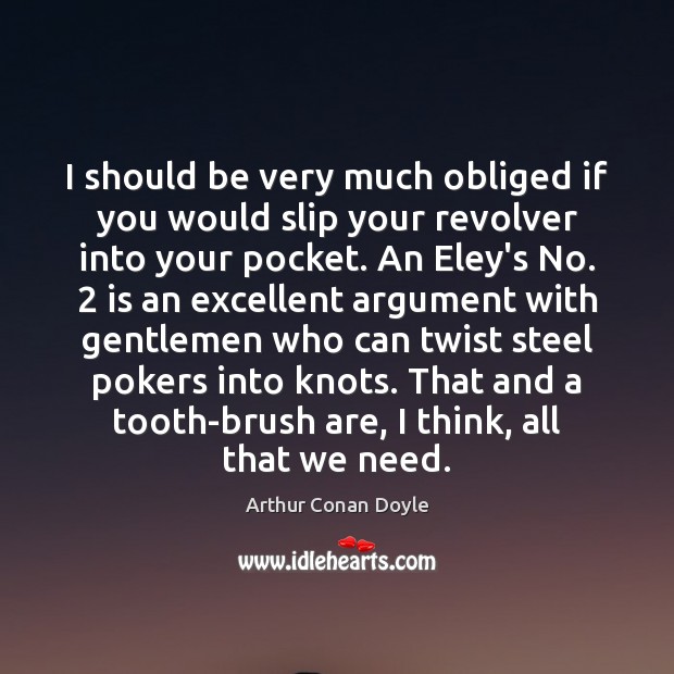 I should be very much obliged if you would slip your revolver Arthur Conan Doyle Picture Quote