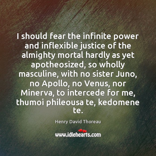 I should fear the infinite power and inflexible justice of the almighty Henry David Thoreau Picture Quote
