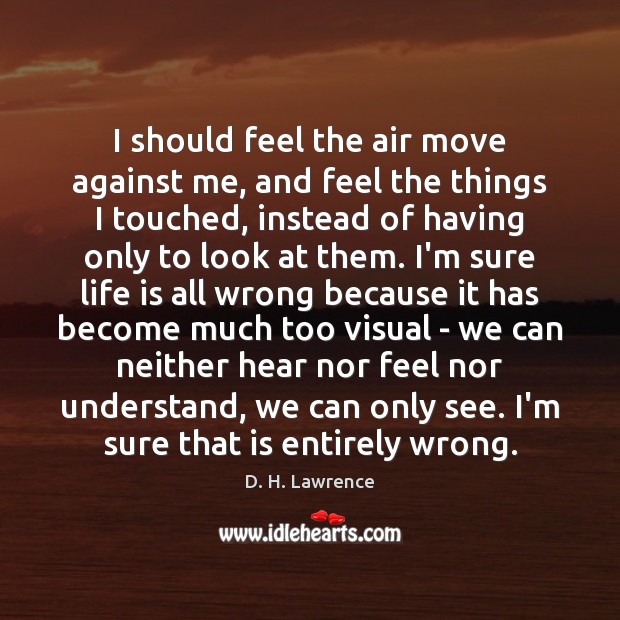 I should feel the air move against me, and feel the things D. H. Lawrence Picture Quote