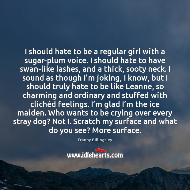I should hate to be a regular girl with a sugar-plum voice. Franny Billingsley Picture Quote