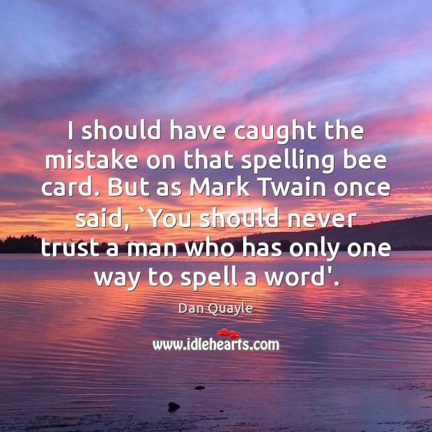 I should have caught the mistake on that spelling bee card. But Never Trust Quotes Image
