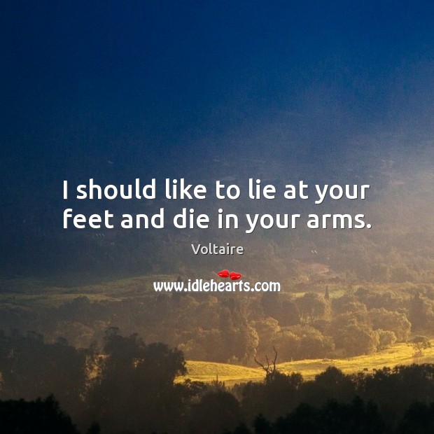 I should like to lie at your feet and die in your arms. Image