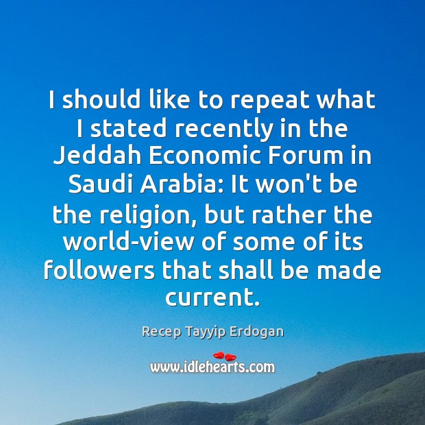 I should like to repeat what I stated recently in the Jeddah Recep Tayyip Erdogan Picture Quote