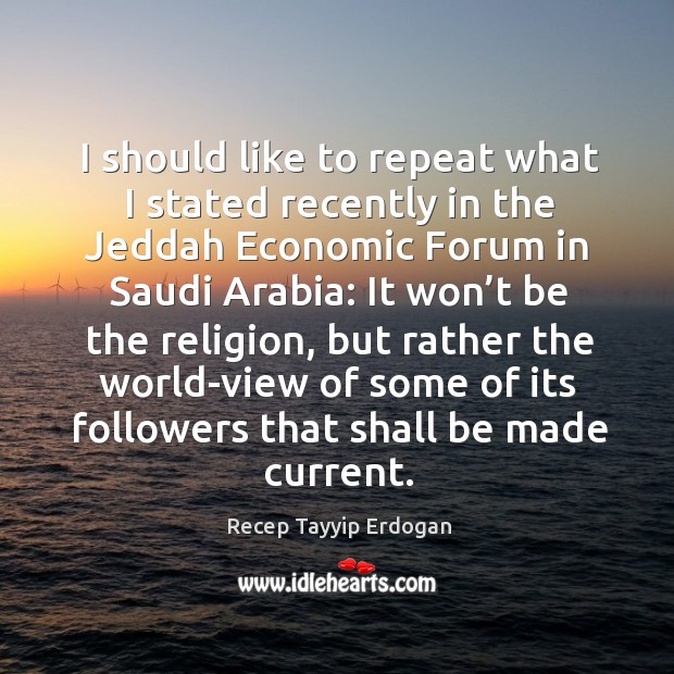 I should like to repeat what I stated recently in the jeddah economic forum in saudi arabia: Image