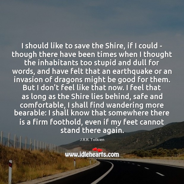 I should like to save the Shire, if I could – though J.R.R. Tolkien Picture Quote