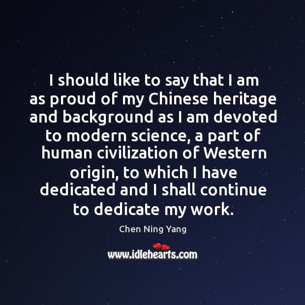 I should like to say that I am as proud of my chinese heritage Chen Ning Yang Picture Quote