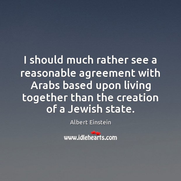 I should much rather see a reasonable agreement with Arabs based upon Image