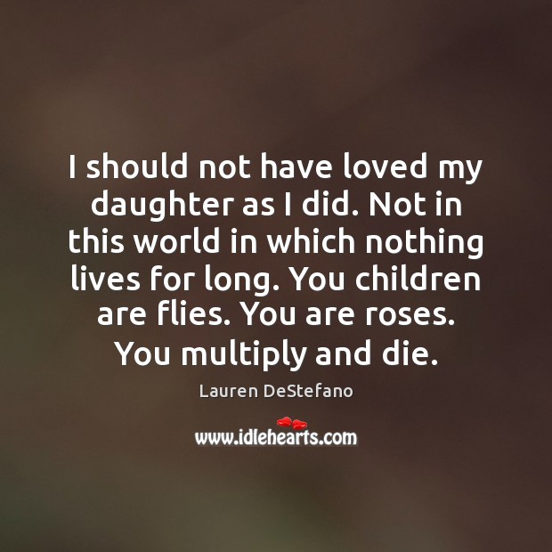 I should not have loved my daughter as I did. Not in Image