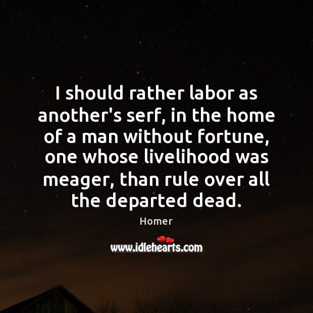 I should rather labor as another’s serf, in the home of a Homer Picture Quote