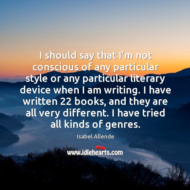 I should say that I’m not conscious of any particular style or Isabel Allende Picture Quote