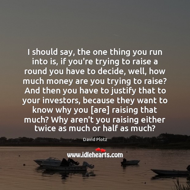 I should say, the one thing you run into is, if you’re David Plotz Picture Quote