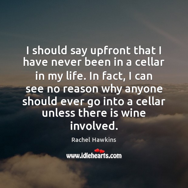 I should say upfront that I have never been in a cellar Rachel Hawkins Picture Quote