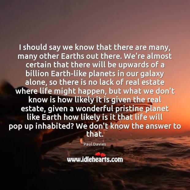I should say we know that there are many, many other Earths Paul Davies Picture Quote