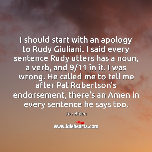 I should start with an apology to Rudy Giuliani. I said every Joe Biden Picture Quote