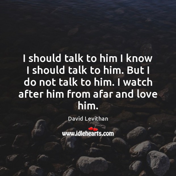 I should talk to him I know I should talk to him. David Levithan Picture Quote