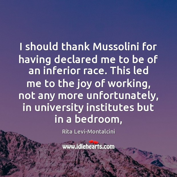 I should thank Mussolini for having declared me to be of an Rita Levi-Montalcini Picture Quote