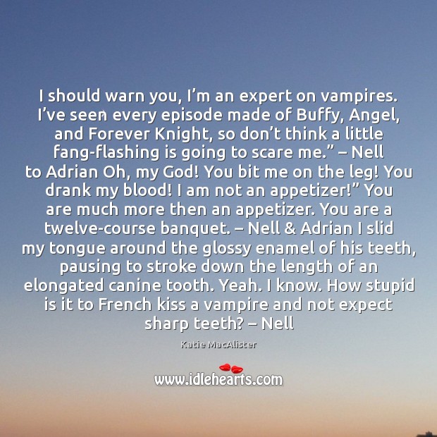 I should warn you, I’m an expert on vampires. I’ve Expect Quotes Image