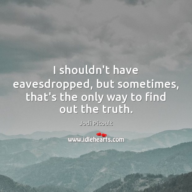 I shouldn’t have eavesdropped, but sometimes, that’s the only way to find out the truth. Image
