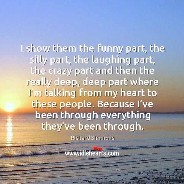 I show them the funny part, the silly part, the laughing part, the crazy part and then Richard Simmons Picture Quote