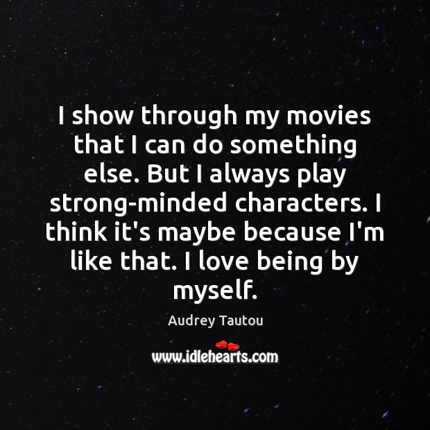 I show through my movies that I can do something else. But Audrey Tautou Picture Quote