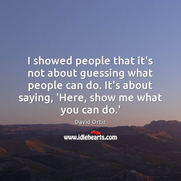 I showed people that it’s not about guessing what people can do. Image