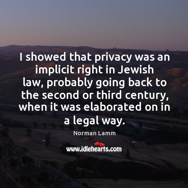 I showed that privacy was an implicit right in jewish law Norman Lamm Picture Quote