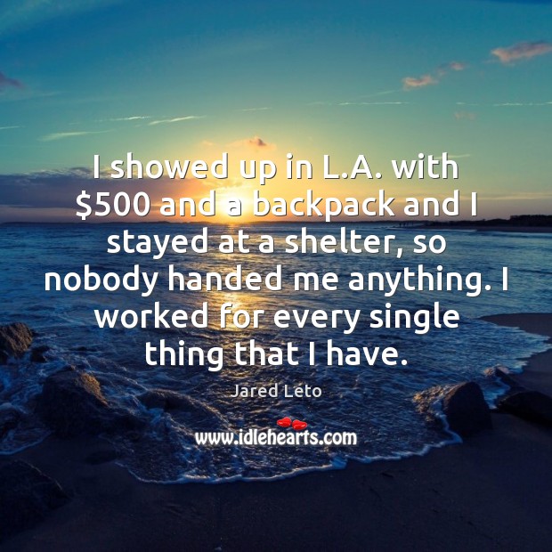 I showed up in L.A. with $500 and a backpack and I Jared Leto Picture Quote